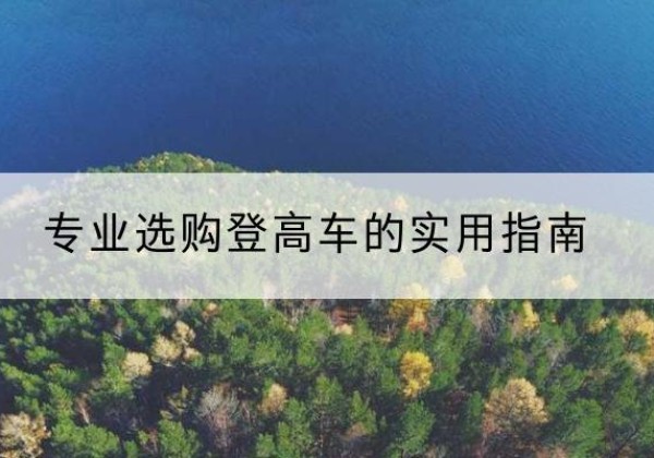 千山电动登高车厂家推荐-专业选购登高车的实用指南